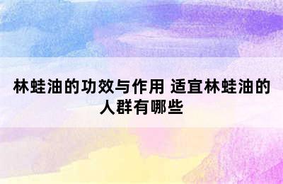 林蛙油的功效与作用 适宜林蛙油的人群有哪些